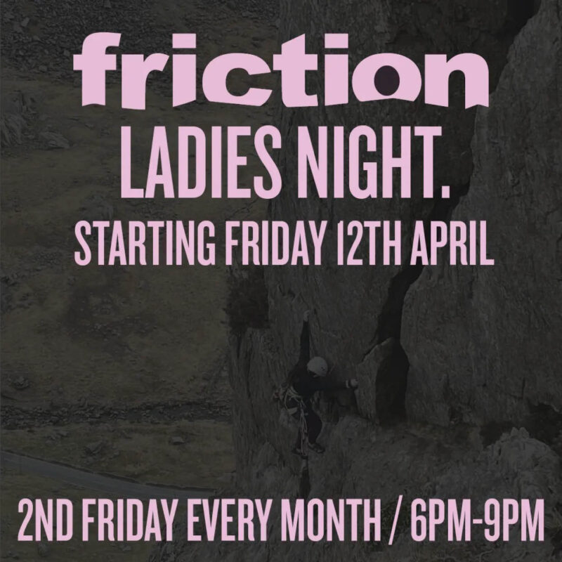 A darkened image of a woman climbing up a sheer rock face. Pink text overlays the image. It says: Friction Ladies Night. Starting Friday 12th April. Second Friday every month, 6pm to 9pm.